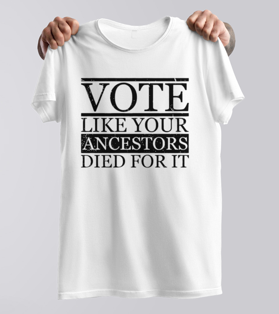 Vote Like Your Ancestors Died For It Voting Rights Empowerment T-Shirt
