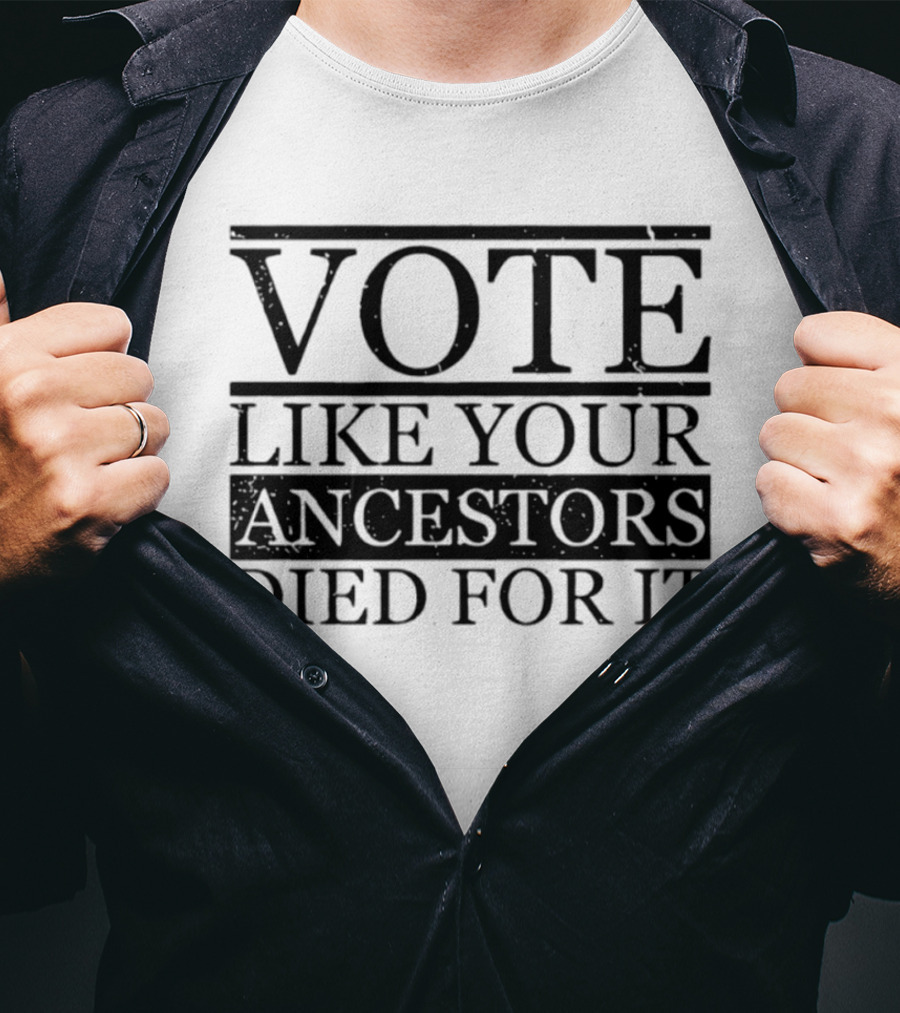 Vote Like Your Ancestors Died For It Voting Rights Empowerment T-Shirt