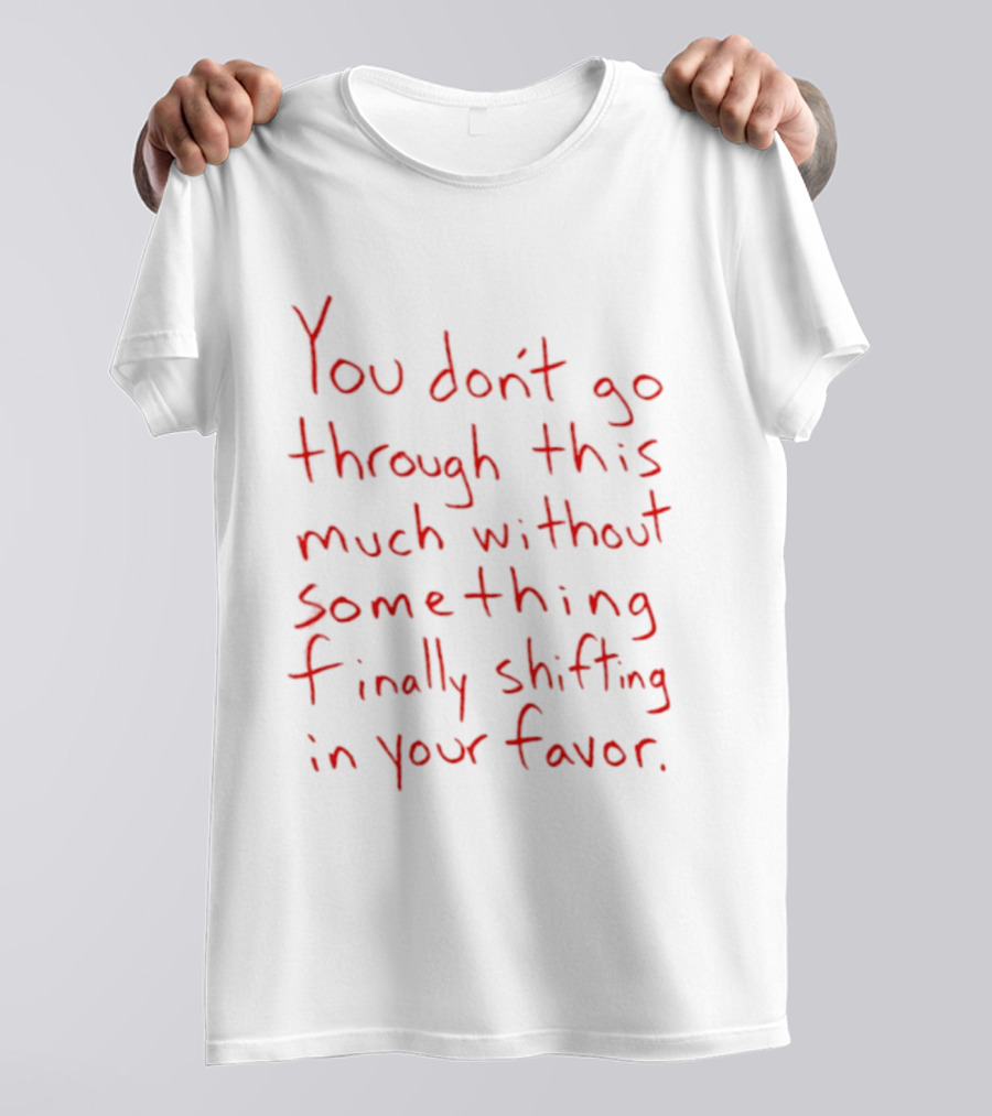 You Don't Go Through This Much Without Something Finally Shifting In Your Favor Red T-Shirt