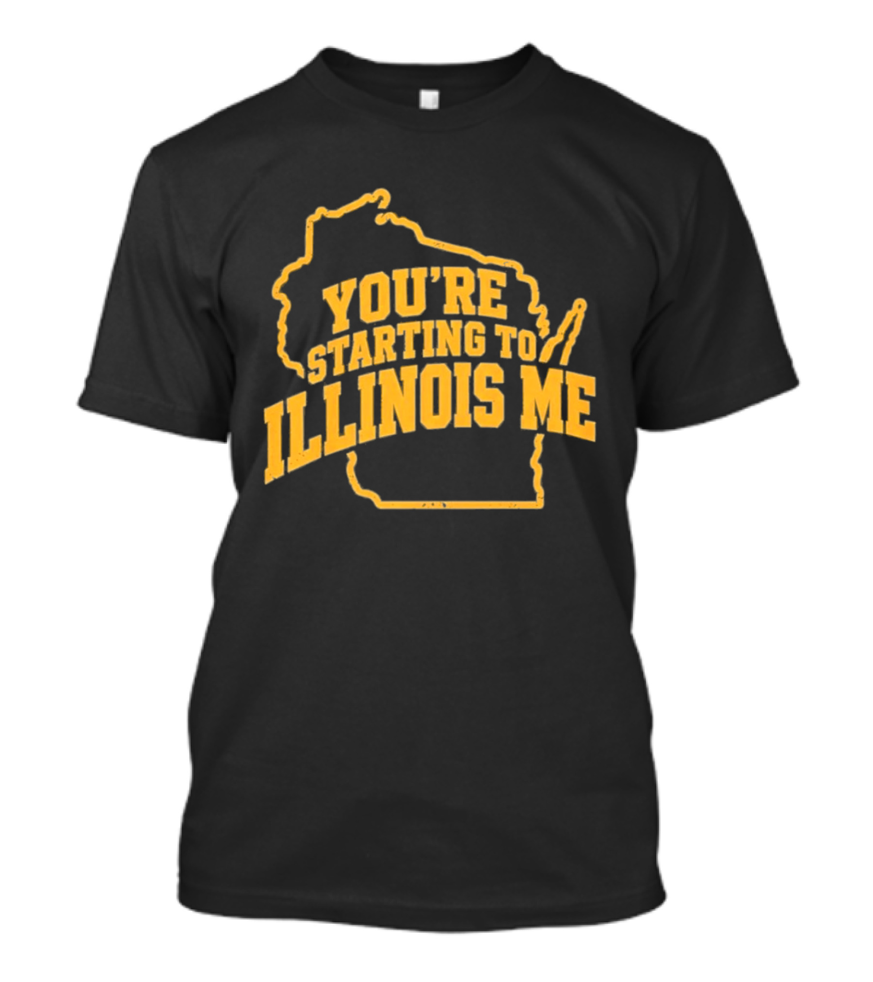 You're Starting To Illinois Me Wisconsin Map T-Shirt