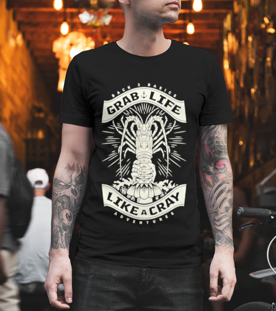 Back 2 Basics Grab Life Like A Cray Adventures Lobster T-Shirt