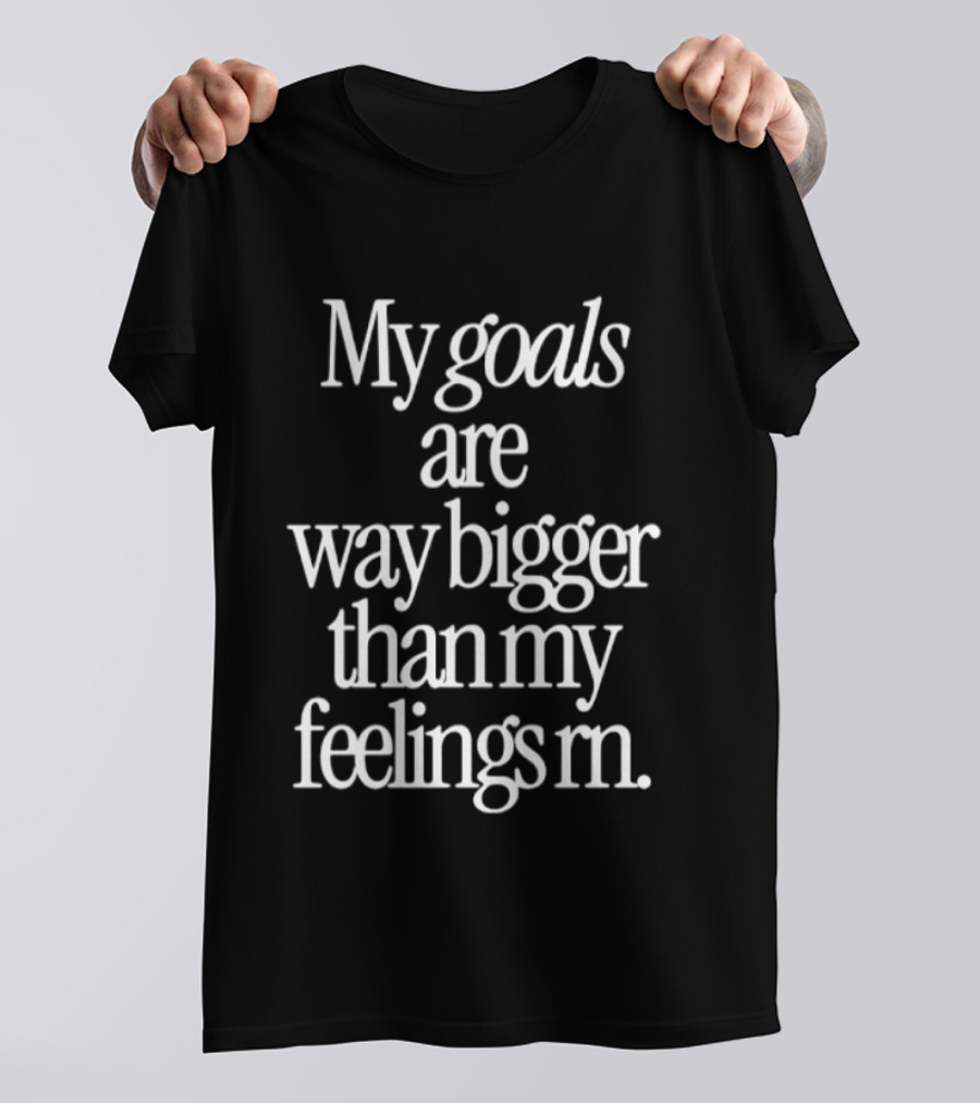 My Goals Are Way Bigger Than My Feelings Rn Empowering Mindset Focus T-Shirt