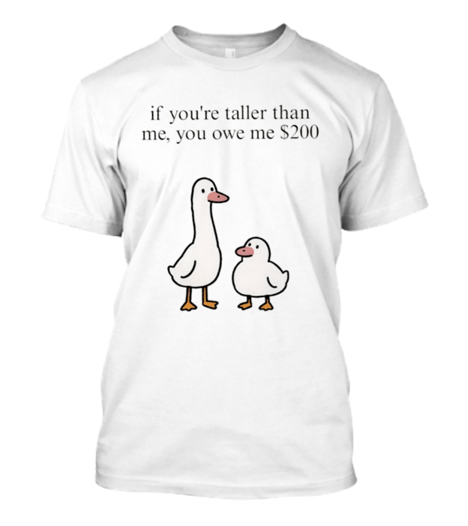If You're Taller Than Me You Owe Me $200 Duck T-Shirt