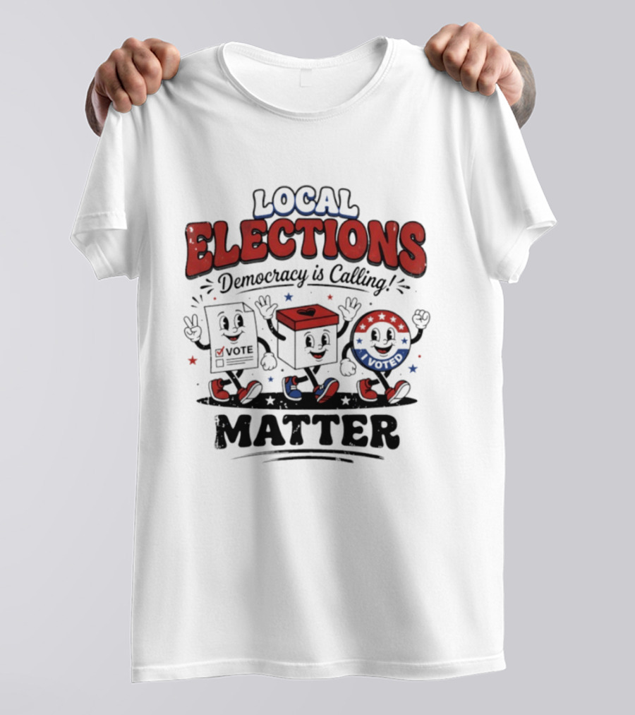 Local Elections Matter Democracy Is Calling Vote Voted T-Shirt