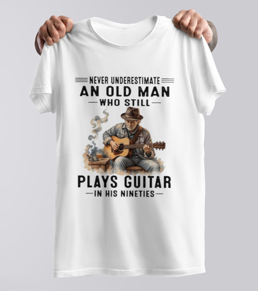 Never Underestimate An Old Man Who Still Plays Guitar In His Nineties T-Shirt