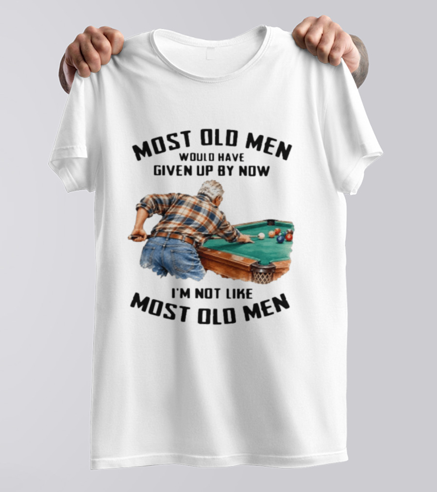 Pool Table Enthusiast Most Old Men Would Have Given Up I'm Not Like Most Old Men T-Shirt