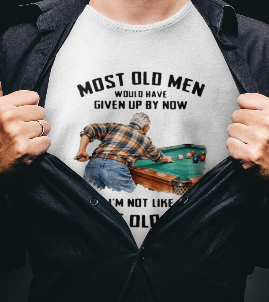 Pool Table Enthusiast Most Old Men Would Have Given Up I'm Not Like Most Old Men T-Shirt