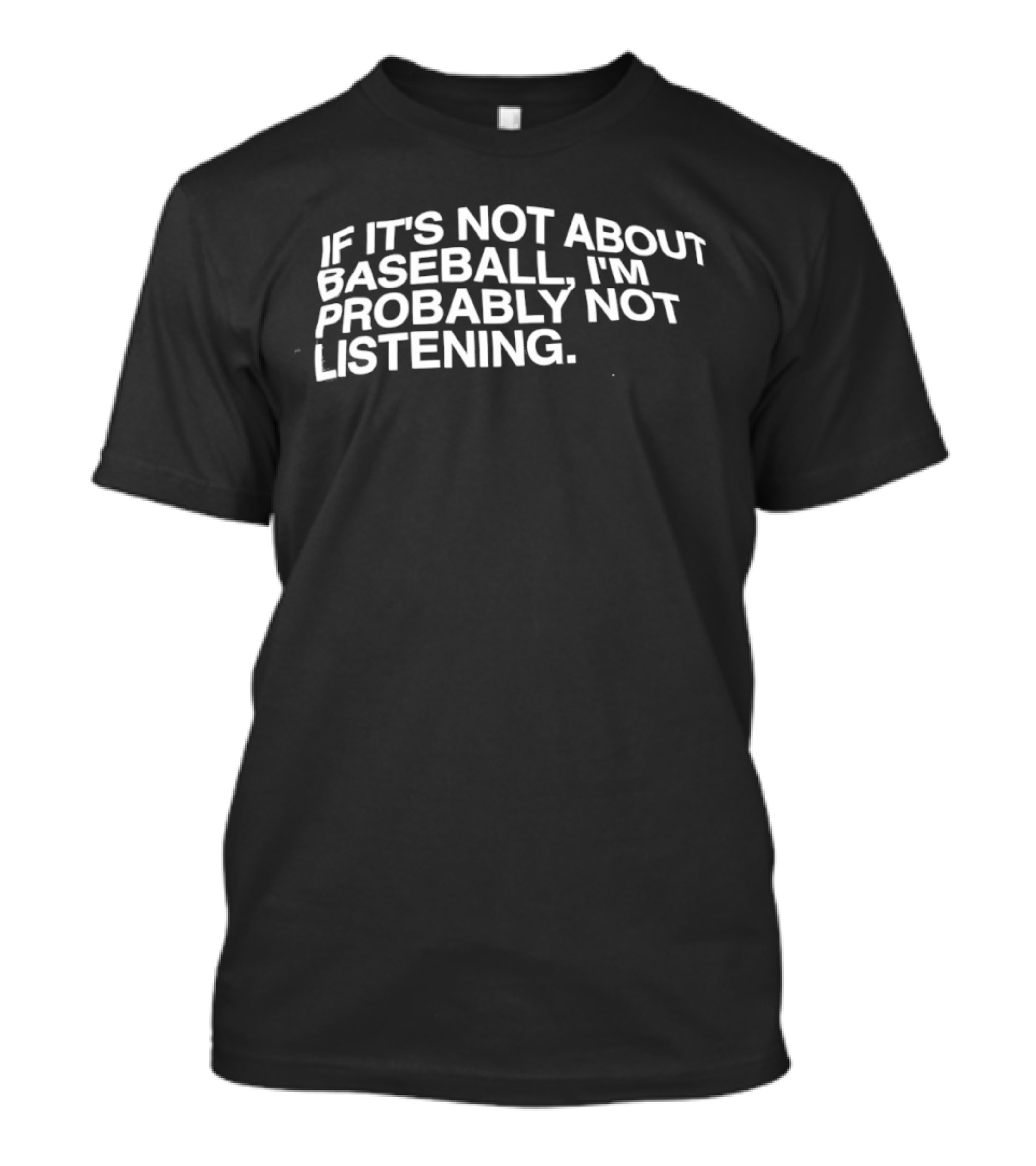 If It's Not About Baseball I'm Probably Not Listening T-Shirt