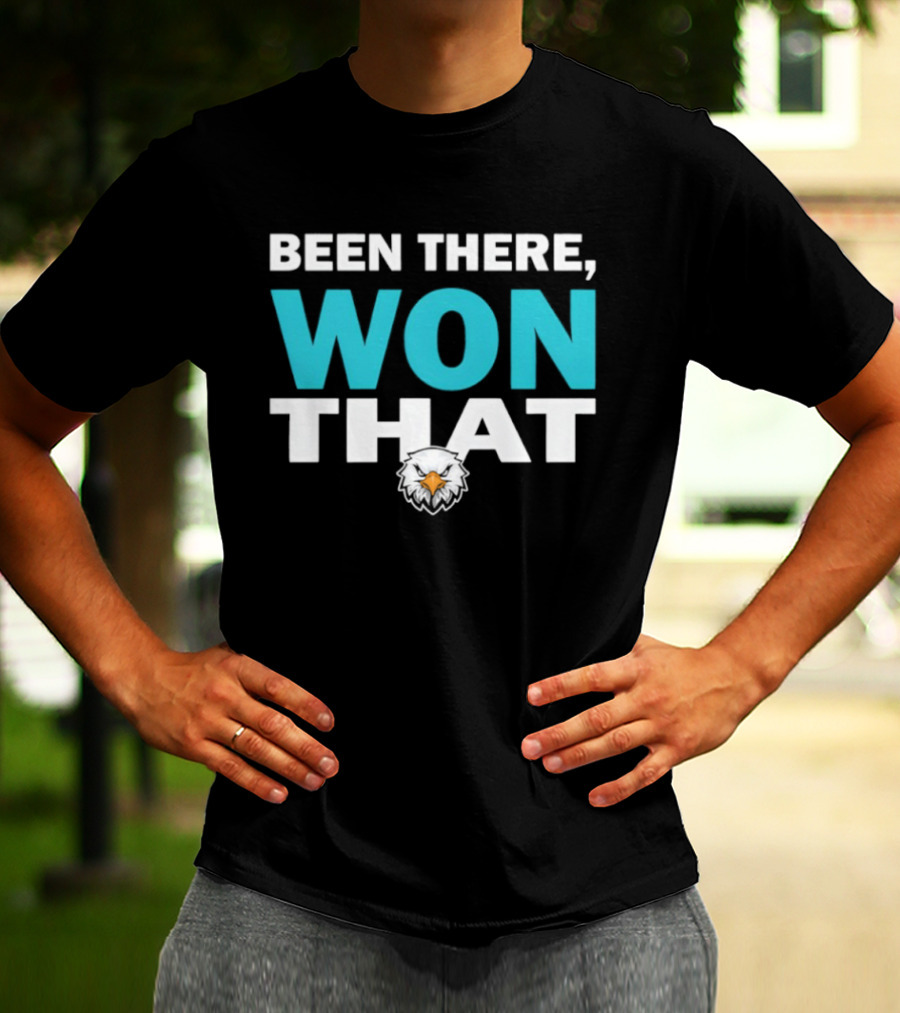 Been There Won That Philadelphia Eagles Fan Apparel T-Shirt