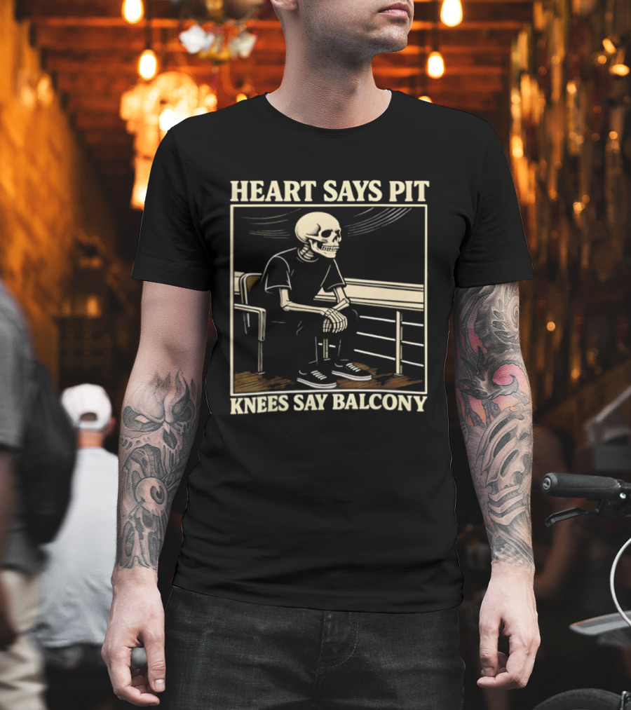 Heart Says Pit Knees Say Balcony Skeleton Sitting On Rail T-Shirt
