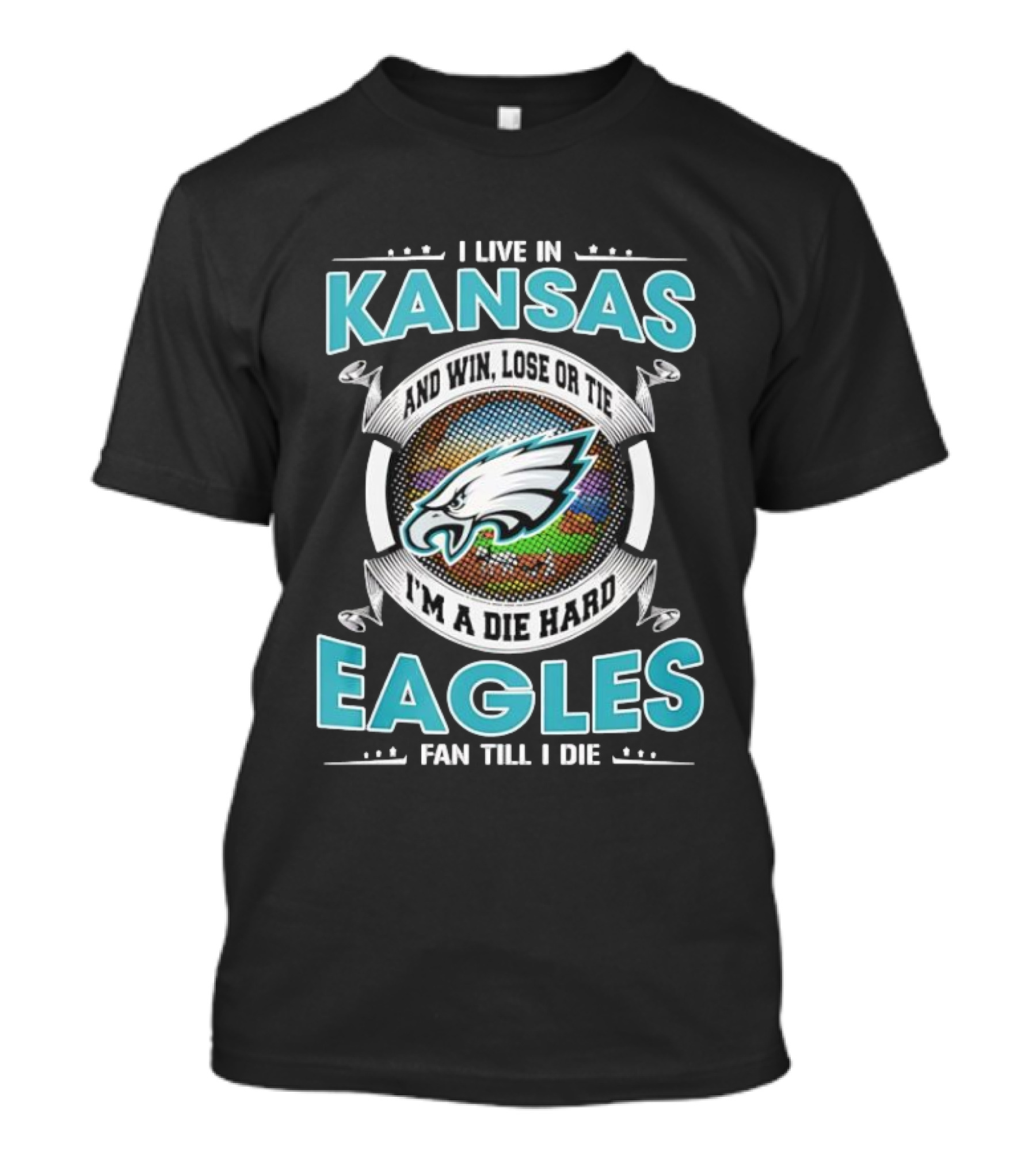 I Live In Kansas And Win Lose Or Tie I'm A Die Hard Eagles Fan Till I Die T-Shirt