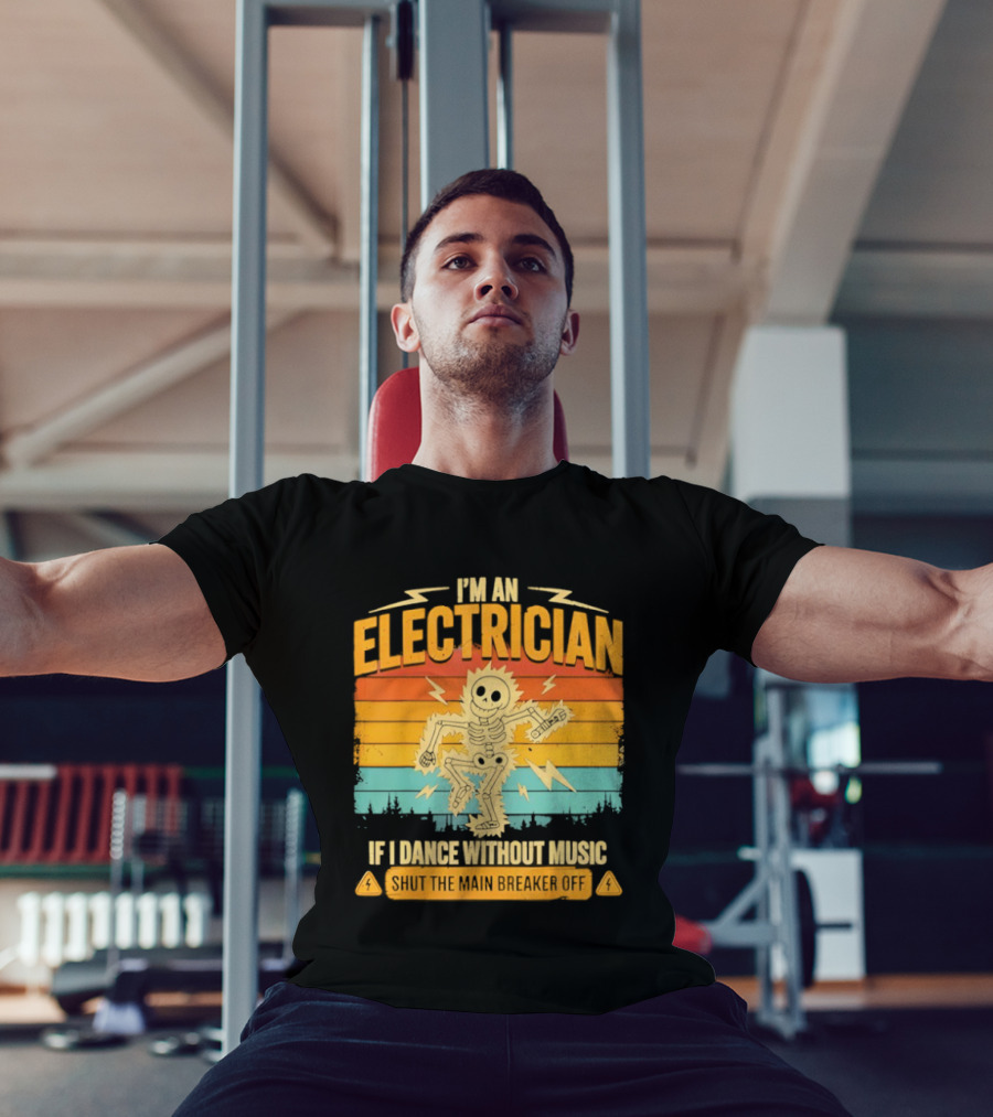 I'm An Electrician If I Dance Without Music Shock The Breaker T-Shirt