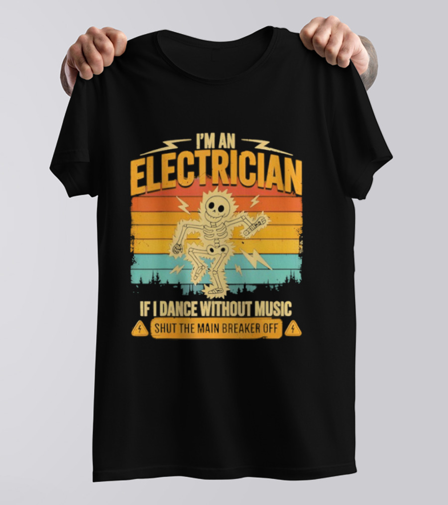 I'm An Electrician If I Dance Without Music Shock The Breaker T-Shirt