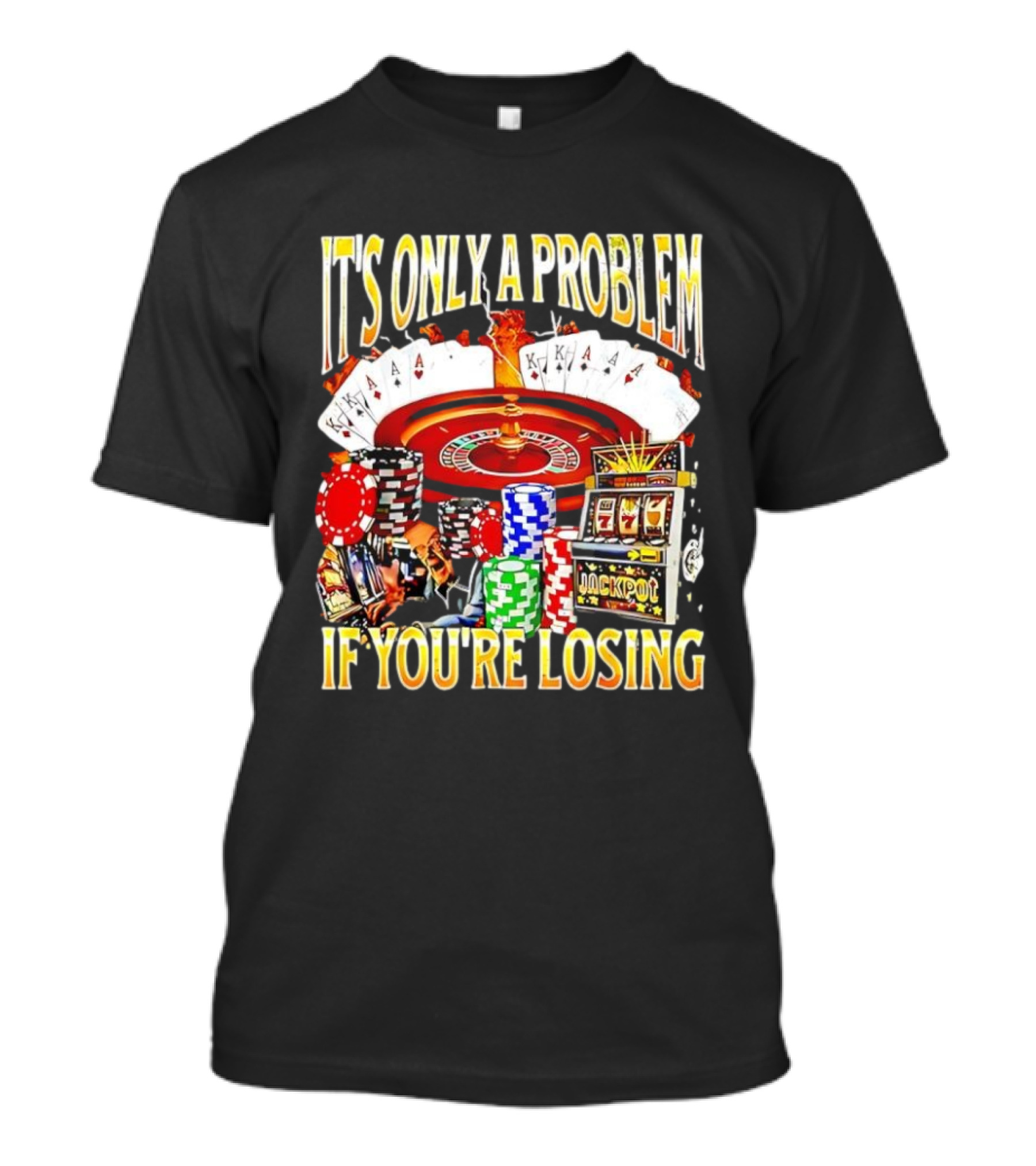 It's Only A Problem If You're Losing Casino Jackpot Roulette Cards Poker Chips T-Shirt