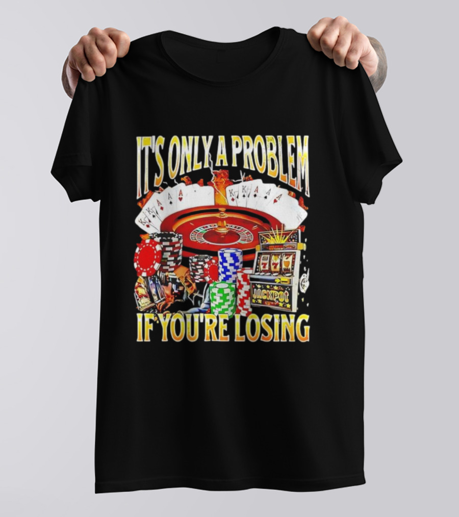 It's Only A Problem If You're Losing Casino Jackpot Roulette Cards Poker Chips T-Shirt