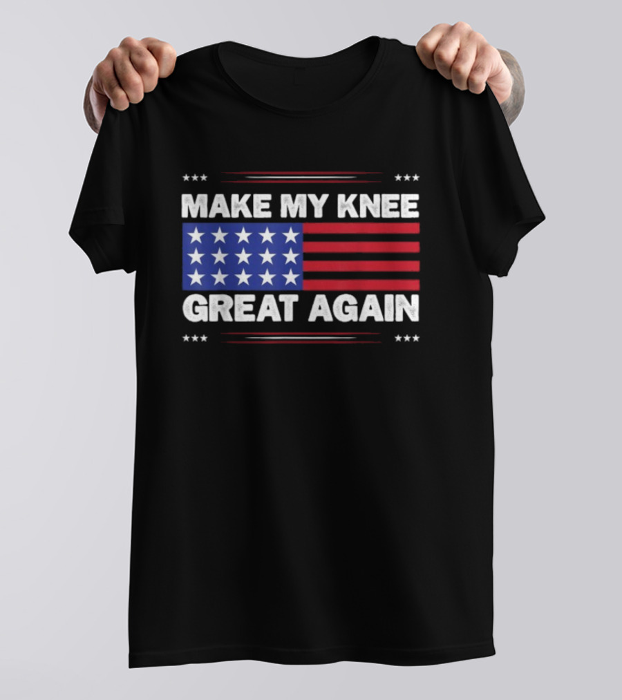 Make My Knee Great Again American Flag Stars Stripes Humor T-Shirt