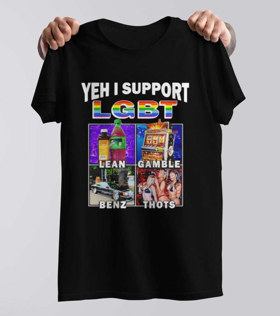 Yeh I Support LGBT Lean Gamble Benz Thots Jackpot T-Shirt