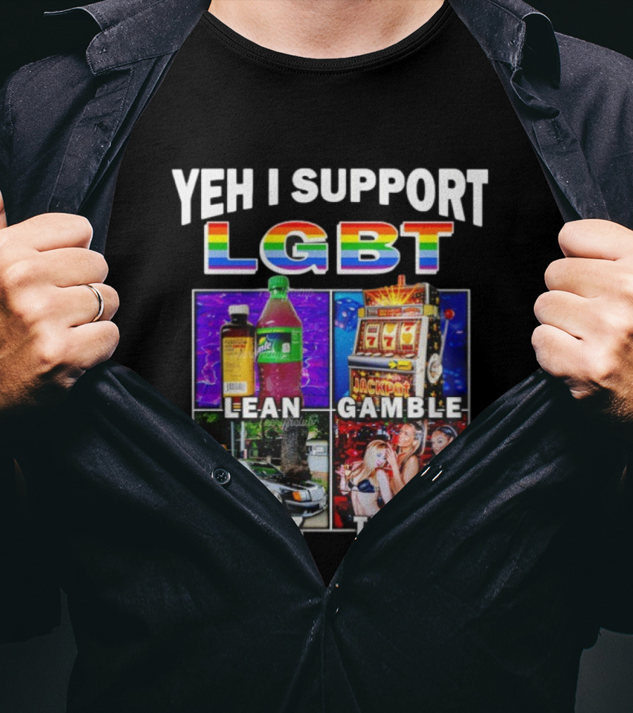 Yeh I Support LGBT Lean Gamble Benz Thots Jackpot T-Shirt