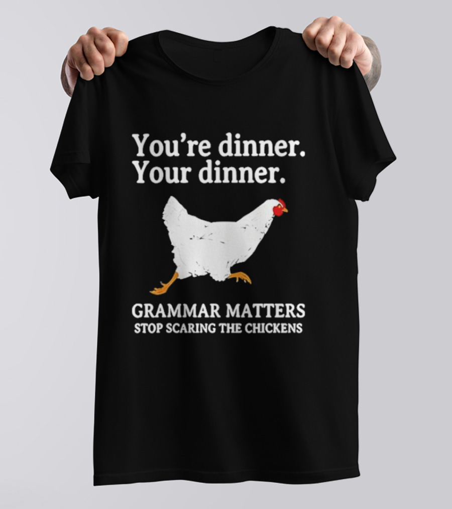 You're Dinner Your Dinner Grammar Matters Stop Scaring The Chickens T-Shirt