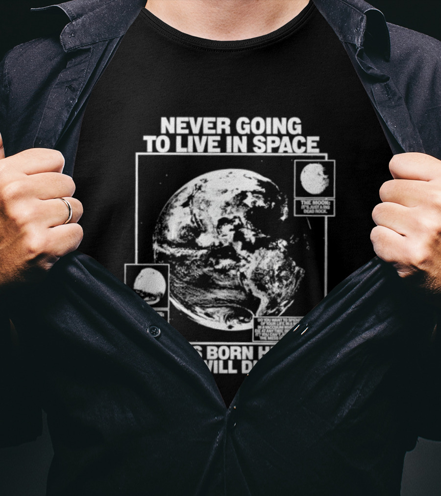 Never Going To Live In Space Earth Born Here Die Here T-Shirt