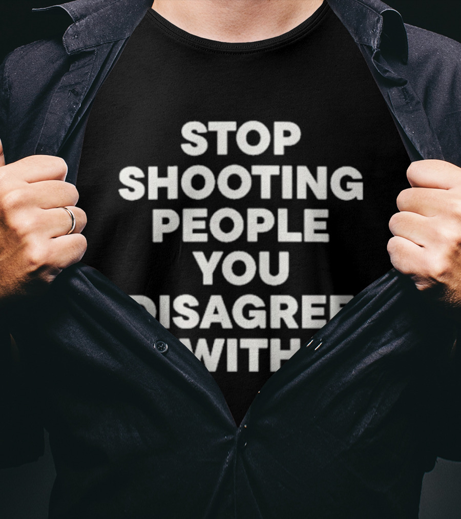 Stop Shooting People You Disagree With Peaceful Resolution Message T-Shirt