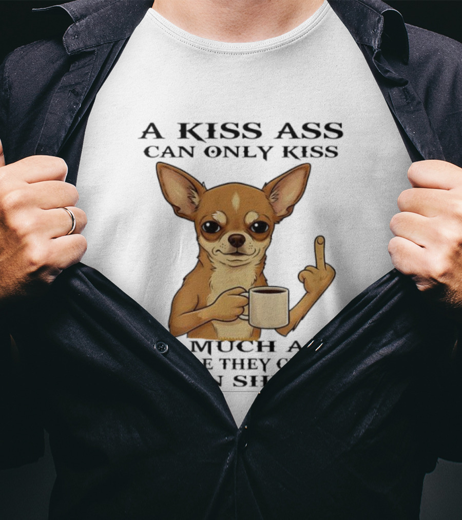 Chihuahua A Kiss Ass Can Only Kiss So Much Ass Before They Choke On Shit Middle Finger T-Shirt