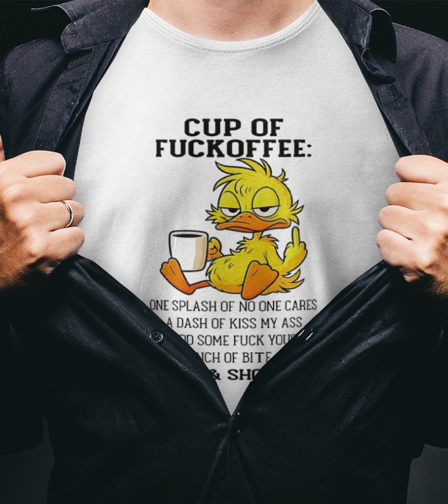 Cup Of Fuckoffee Duck One Splash Of No One Cares Dash Of Kiss My Ass Add Some T-Shirt