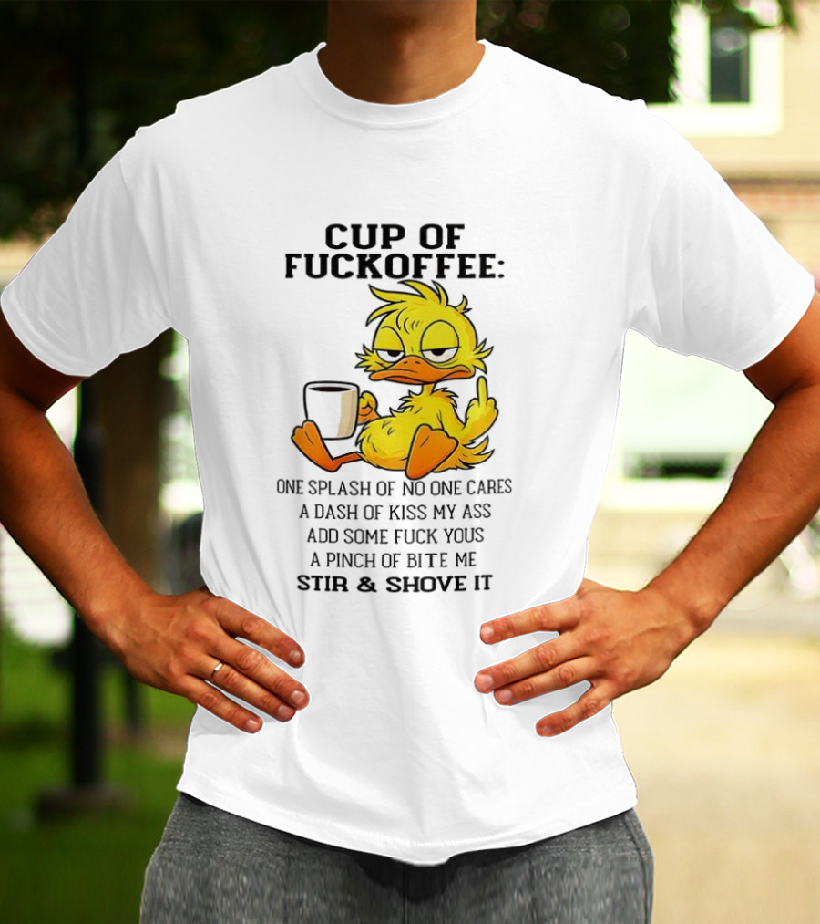 Cup Of Fuckoffee Duck One Splash Of No One Cares Dash Of Kiss My Ass Add Some T-Shirt