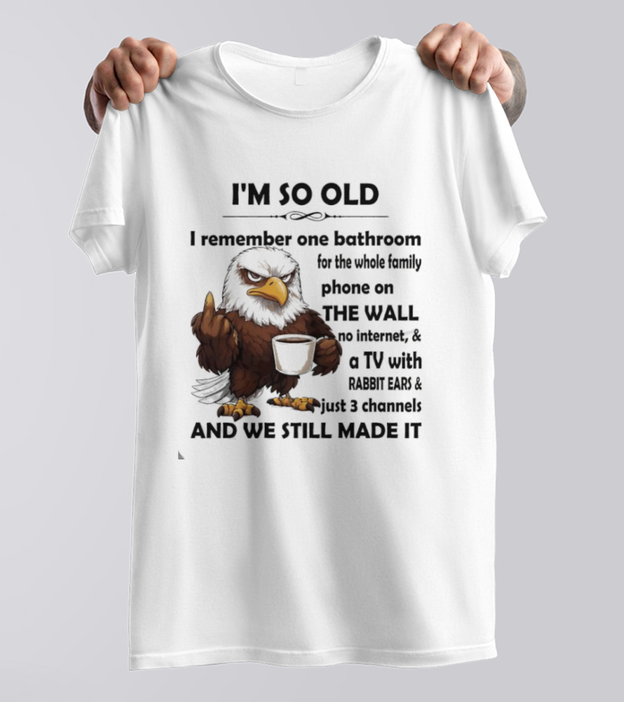 I'm So Old Eagle Remember One Bathroom Family Phone On Wall TV Rabbit Ears No Internet T-Shirt