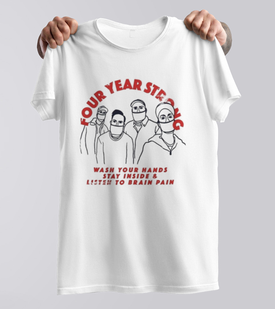 Four Year Strong Wash Your Hands Stay Inside Listen To Brain Pain Quarantine T-Shirt