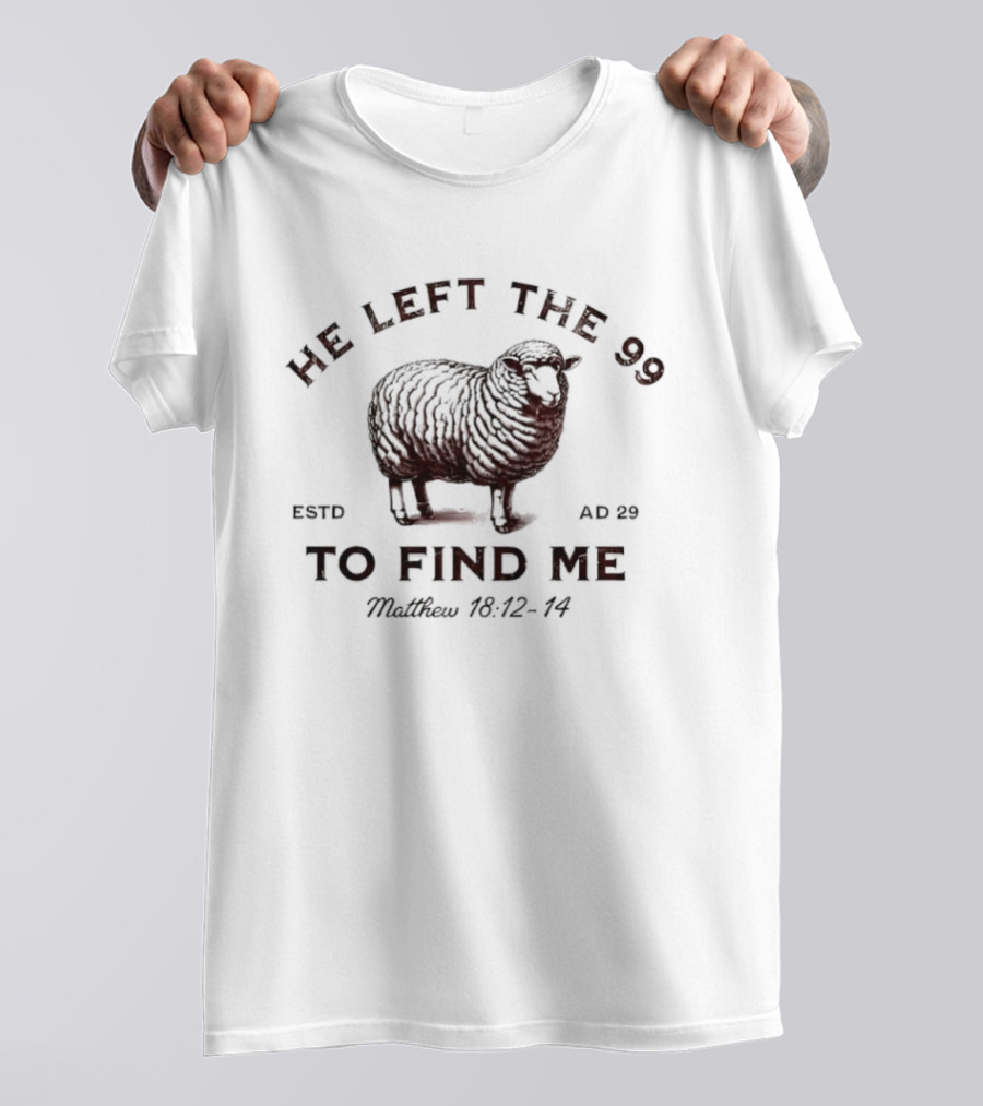 He Left The 99 To Find Me Sheep Matthew 18:12-14 Estd AD 29 T-Shirt