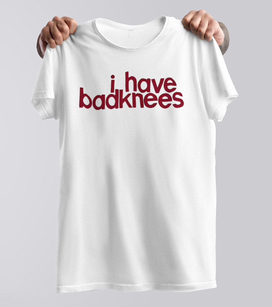 I Have Badknees Text Bold Red Statement T-Shirt