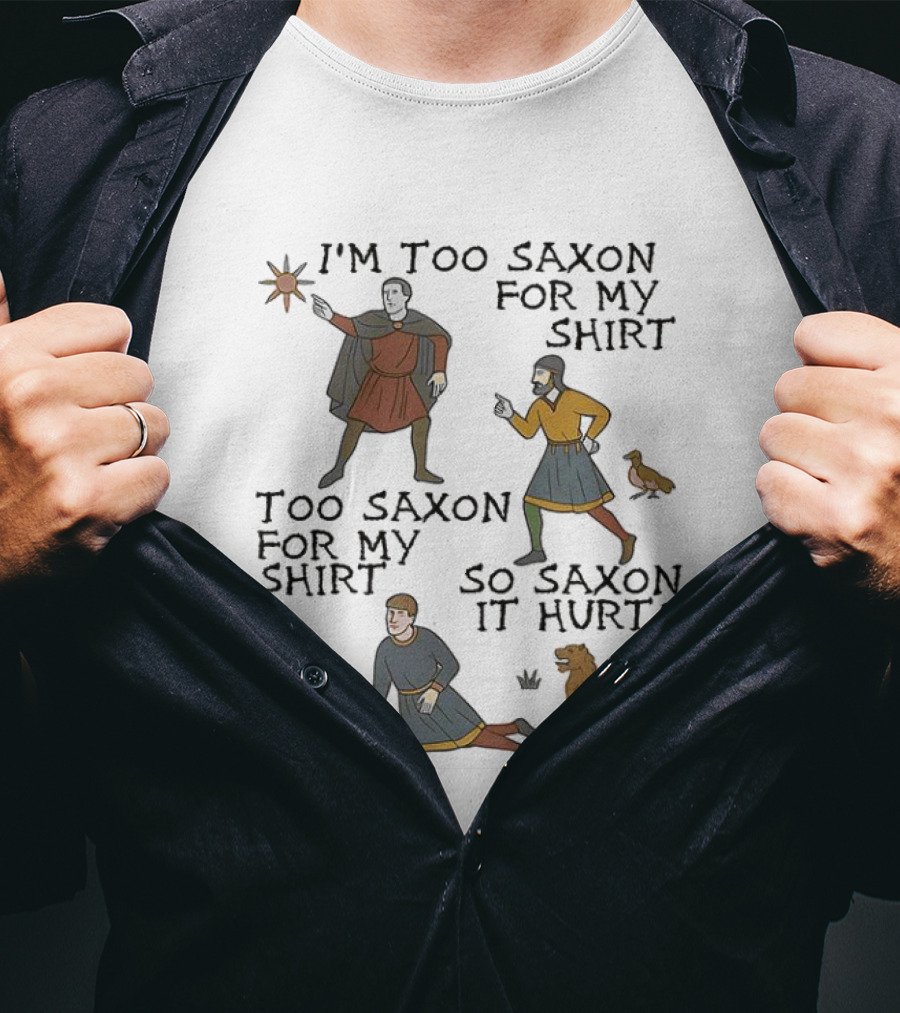 I'm Too Saxon For My Too Saxon For My So Saxon It Hurts T-Shirt