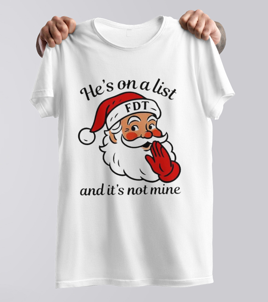 Santa Claus He’s On A List FDT And It’s Not Mine Christmas T-Shirt