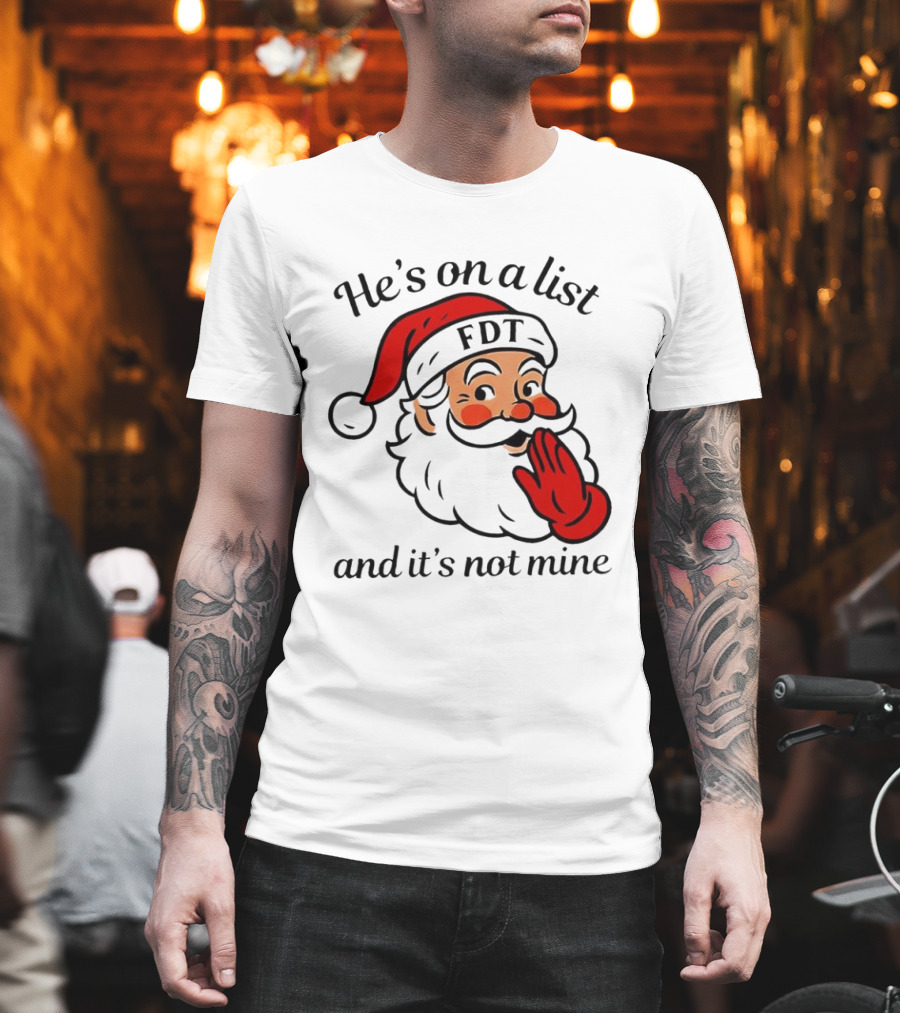 Santa Claus He’s On A List FDT And It’s Not Mine Christmas T-Shirt
