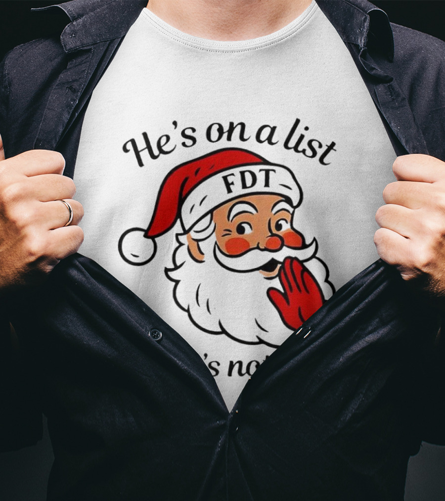 Santa Claus He’s On A List FDT And It’s Not Mine Christmas T-Shirt