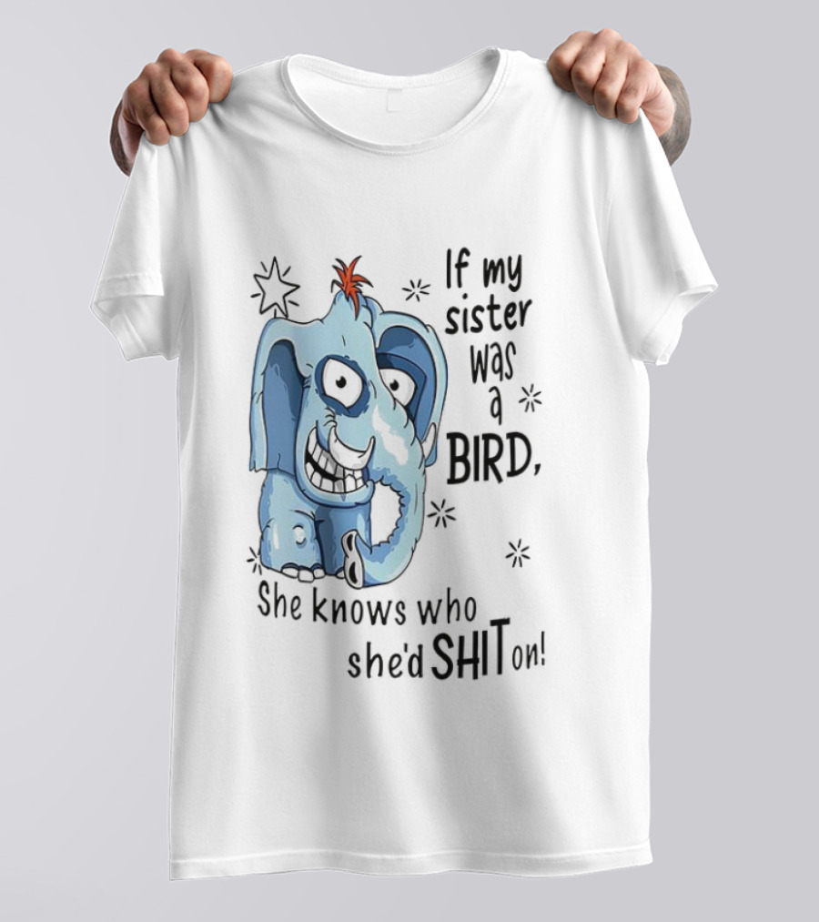 If My Sister Was A Bird She Knows Who She'd Shit On Elephant Illustration T-Shirt
