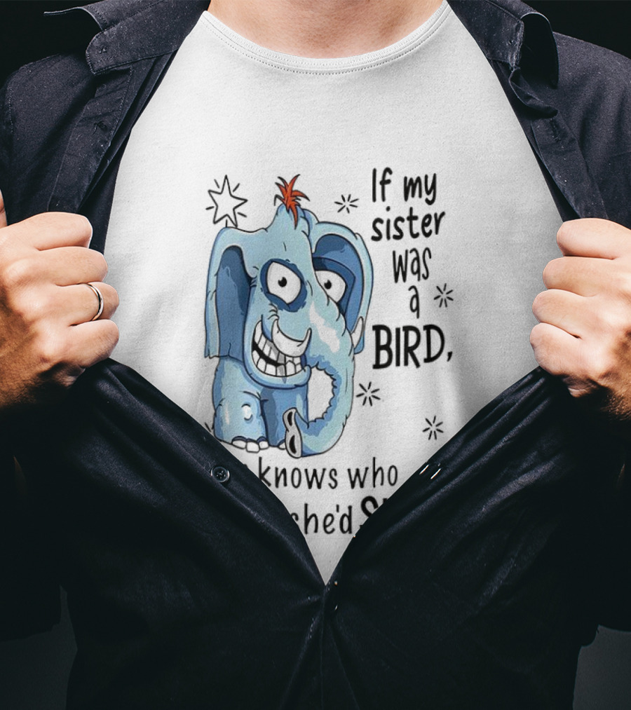 If My Sister Was A Bird She Knows Who She'd Shit On Elephant Illustration T-Shirt