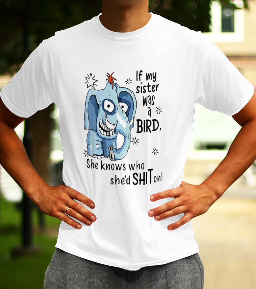 If My Sister Was A Bird She Knows Who She'd Shit On Elephant Illustration T-Shirt