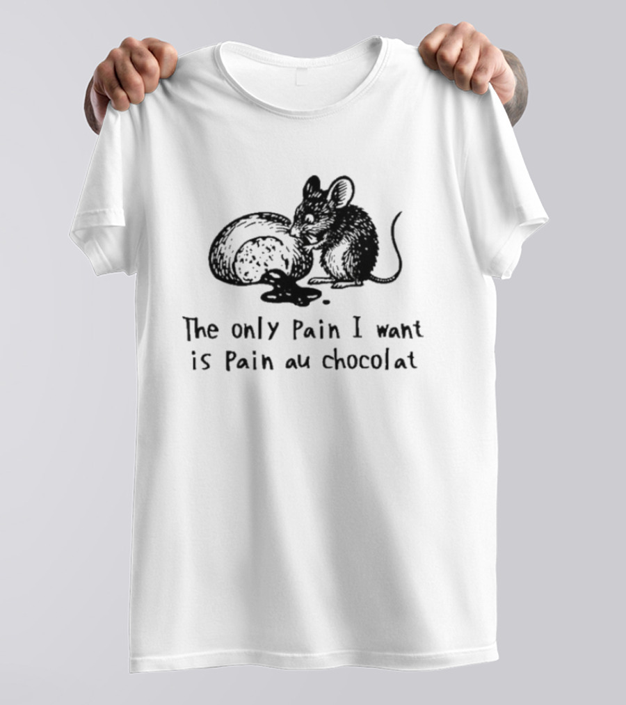 The Only Pain I Want Is Pain Au Chocolat Chocolate Bread Rat T-Shirt