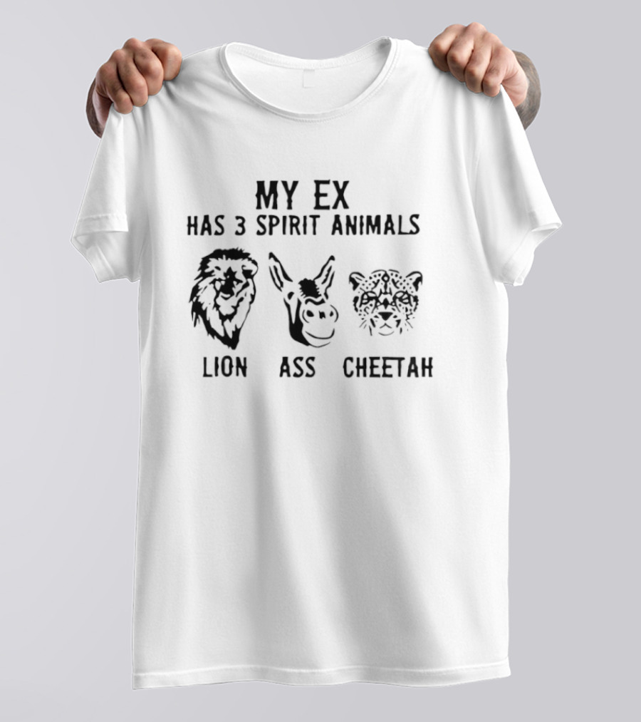 My Ex Has 3 Spirit Animals Lion Ass Cheetah Funny Ex-Boyfriend Girlfriend Joke T-Shirt