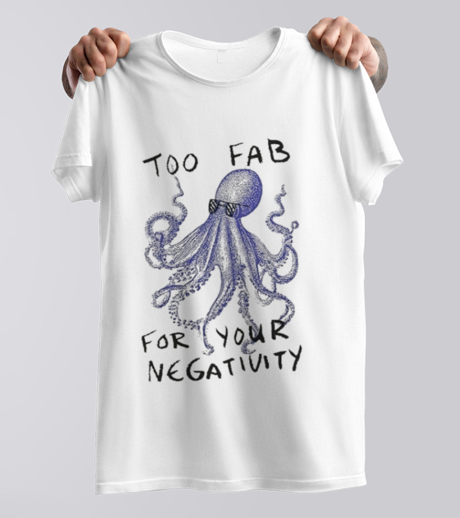 Too Fab For Your Negativity Octopus Tentacles Celeb Vibes T-Shirt
