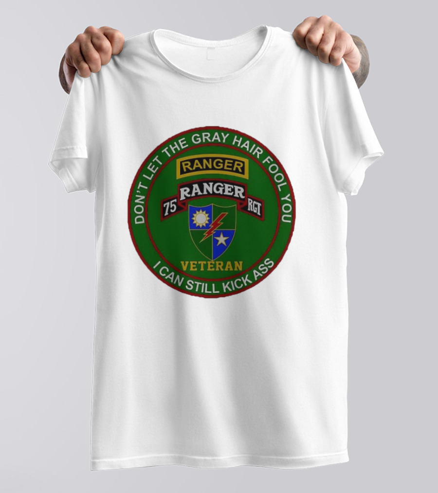 U.S Army 75th Ranger Veteran Don't Let The Gray Hair Fool You I Can Still Kick Ass T-Shirt