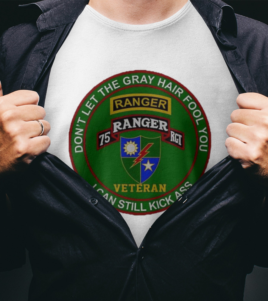 U.S Army 75th Ranger Veteran Don't Let The Gray Hair Fool You I Can Still Kick Ass T-Shirt