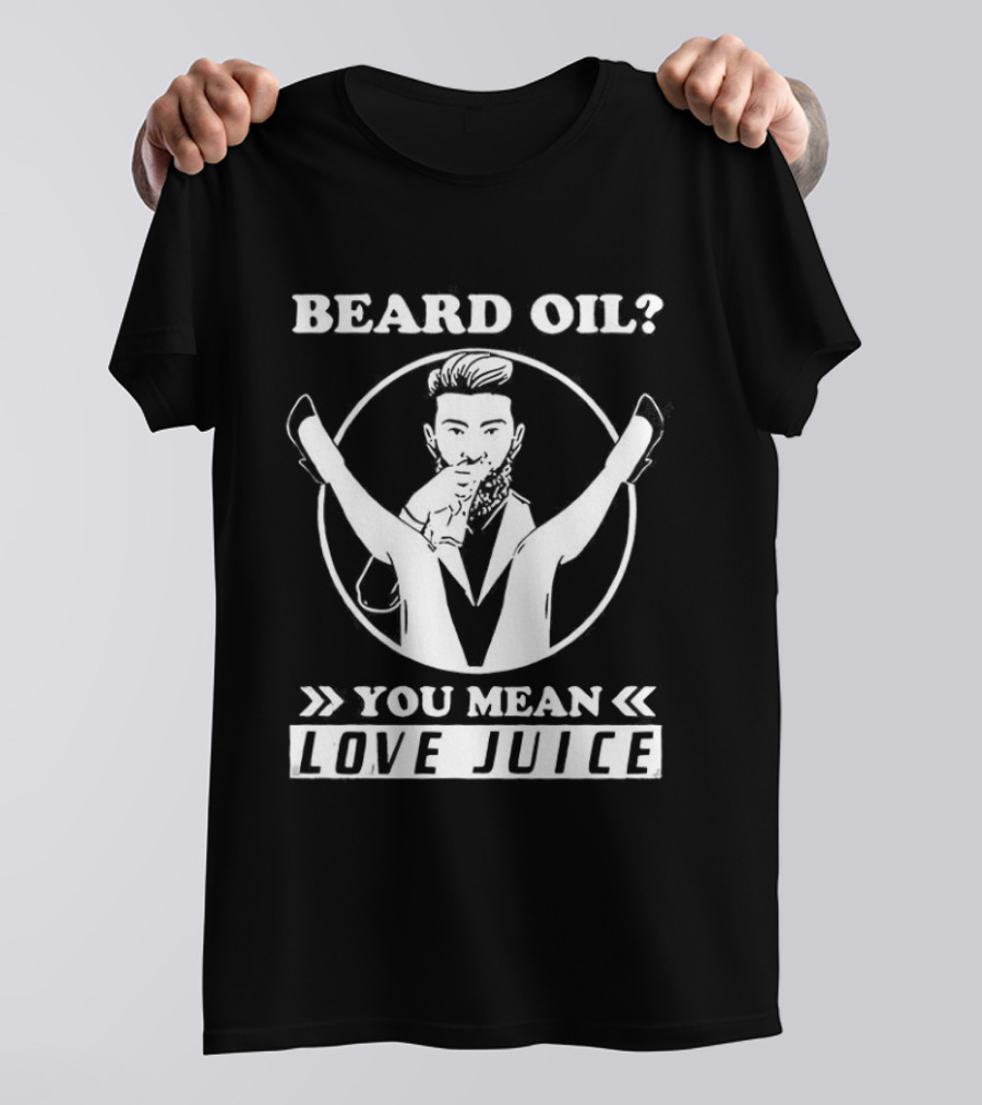 Beard Oil You Mean Love Juice Beard Grooming Sarcastic Facial Hair Logo T-Shirt