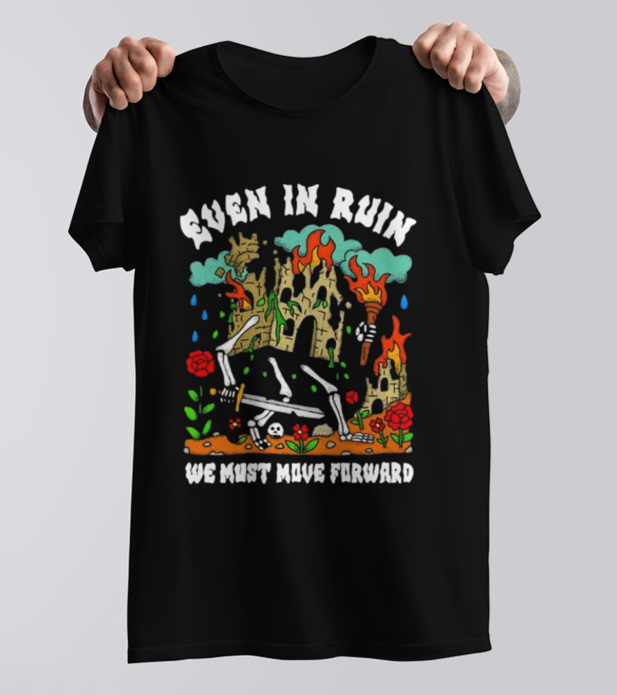 Even In Ruin Skeletons Fire And Roses We Must Move Forward T-Shirt