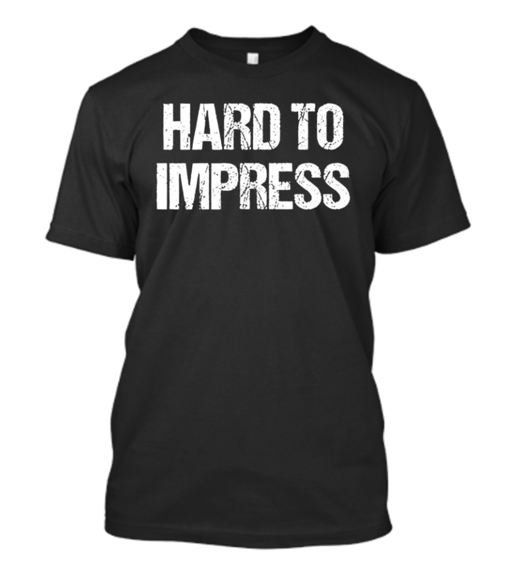Hard To Impress Easy To Disappoint T-Shirt