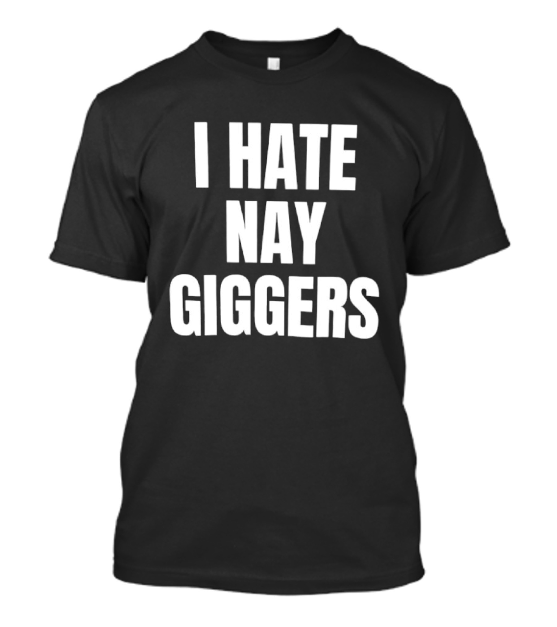 I Hate Nay Giggers Text T-Shirt