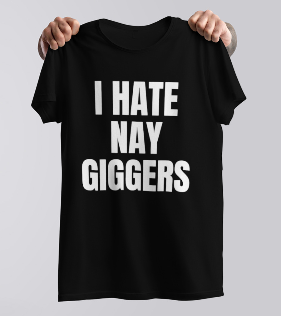 I Hate Nay Giggers Text T-Shirt