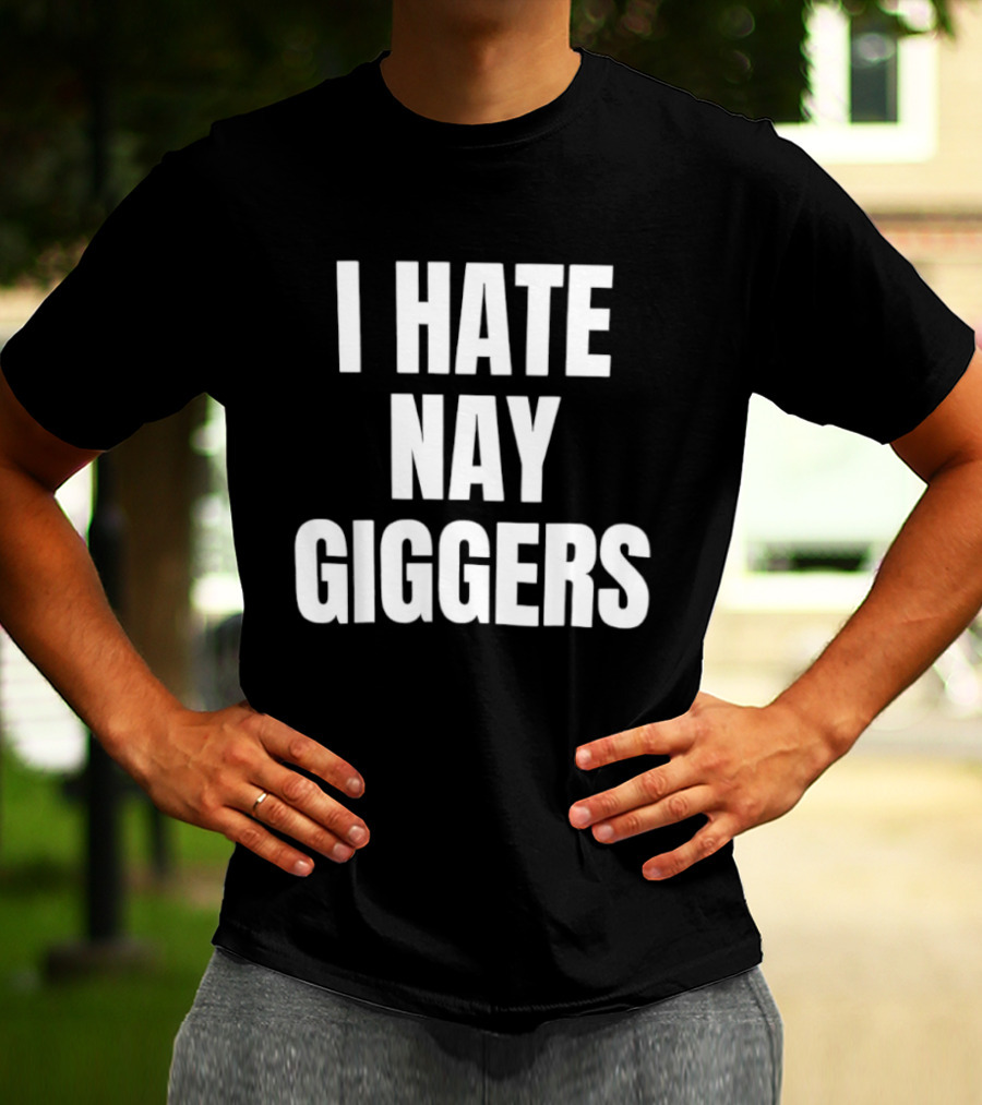 I Hate Nay Giggers Text T-Shirt